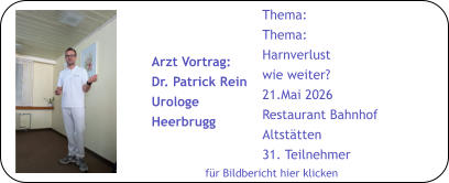 für Bildbericht hier klicken Thema: Thema: Harnverlust  wie weiter? 21.Mai 2026 Restaurant Bahnhof Altstätten 31. Teilnehmer Arzt Vortrag: Dr. Patrick Rein Urologe Heerbrugg
