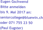 Eugen Gschwend Bitte anmelden bis 9. Mai 2017 an: seniorcollege@bluewin.ch oder 071 755 23 50  (Paul Eugster)